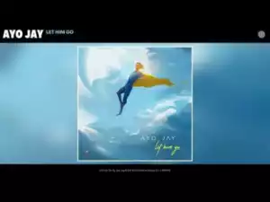 Ayo Jay - Let Him Go